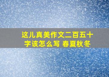 这儿真美作文二百五十字该怎么写 春夏秋冬